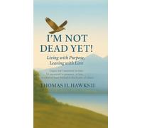 I'm Not Dead Yet!: Living with Purpose, Leaving with Love