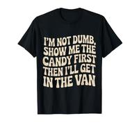 I'm Not Dumb, Show Me The Candy First - T-Shirt