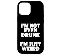 I'm Not Even Drunk I'm Just Weird Funny Sarcastic Drunk Joke Coque pour iPhone 12 Pro Max