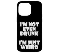 I'm Not Even Drunk I'm Just Weird Funny Sarcastic Drunk Joke Coque pour iPhone 14 Pro Max