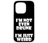 I'm Not Even Drunk I'm Just Weird Funny Sarcastic Drunk Joke Coque pour iPhone 15 Pro
