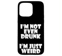 I'm Not Even Drunk I'm Just Weird Funny Sarcastic Drunk Joke Coque pour iPhone 15 Pro Max