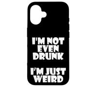 I'm Not Even Drunk I'm Just Weird Funny Sarcastic Drunk Joke Coque pour iPhone 16