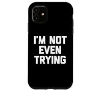 I'm Not Even Trying - Amusant Saying Sarcastique Mignon Cool Nouveauté Coque pour iPhone 11