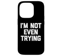 I'm Not Even Trying - Amusant Saying Sarcastique Mignon Cool Nouveauté Coque pour iPhone 14 Pro
