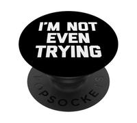 I'm Not Even Trying - Amusant Saying Sarcastique Mignon Cool Nouveauté PopSockets PopGrip Adhésif
