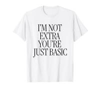 I'm Not Extra You're Just Basic - Humour amusant T-Shirt