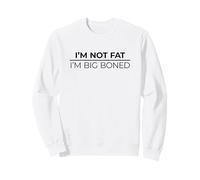 I'm Not Fat I'm Big Boned Sweatshirt