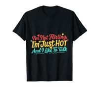 I'm Not Flirting, I'm Just Hot and I Like to Talk |- T-Shirt
