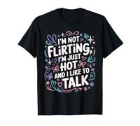 I'm Not Flirting, I'm Just Hot and I Like to Talk T-Shirt