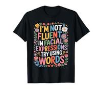 I'm Not Fluent in Facial Expressions Try Using Words - T-Shirt