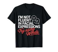 I'm Not Fluent in Facial Expressions Try Using Words ||- T-Shirt