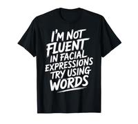 I'm Not Fluent in Facial Expressions Try Using Words- T-Shirt