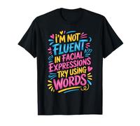 I'm Not Fluent in Facial Expressions Try Using Words - T-Shirt