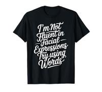 I'm Not Fluent in Facial Expressions Try Using Words |- T-Shirt