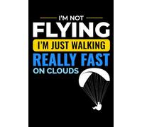 I'm not Flying, I'm Just Walking Really Fast on Clouds: Paramotoring Powered Paragliding Notebook Journal for Writing