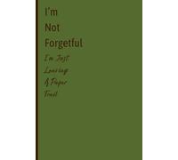 I'm Not Forgetful: I'm Just Leaving A Paper Trail: Funny Gift Notebook Journal for Friends, Family, and Coworkers