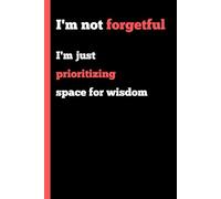 I'm not forgetful: I'm just prioritizing space for wisdom: Funny Gift Notebook Journal for Friends and Family