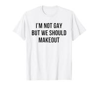 I'm Not Gay But We Should Makeout Funny LGBTQ Kiss Humour Pun T-Shirt