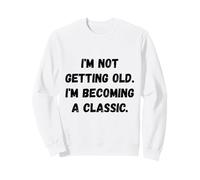 I'm Not Getting Old Funny Saying Humour Sweatshirt