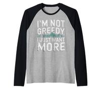 I'm Not Greedy I Just Want More Sarcasme d’Ambition - Manche Raglan