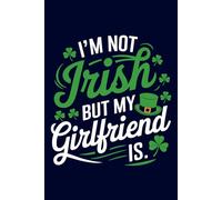 I'm Not Irish But My Girlfriend Is Funny St Patrick's Day: 6X9" 110 pages notebook