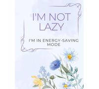 I'M NOT LAZY. I'M IN ENERGY-SAVING MODE: Inspirational Notebook,Positive Affirmation and Motivational Quotes Journal to Write In