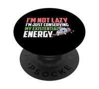 I'm Not Lazy I'm Just Conserving My Existential Energy PopSockets PopGrip Adhésif