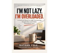 I'm Not Lazy. I'm Overloaded.: A Practical Reset for High-Functioning People Who Can't Make Themselves Start