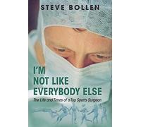 I'm Not Like Everybody Else: The Life And Times Of A Top Sports Surgeon
