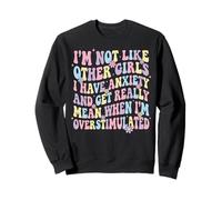 I'm Not Like Other Girls I Have Anxiety Mean Overstimulated Sweatshirt