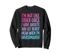 I'm Not Like Other Girls I Have Anxiety Mean Overstimulated Sweatshirt