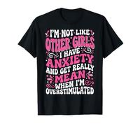 I'm Not Like Other Girls I Have Anxiety Mean Overstimulated T-Shirt