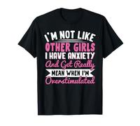 I'm Not Like Other Girls I Have Anxiety Mean Overtimulated T-Shirt