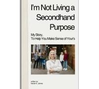 I'm Not Living A Secondhand Purpose: My Story, To Help You Make Sense Of Your's