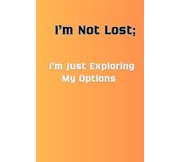 I'm Not Lost; I'm Just Exploring my Options: Funny Gift Notebook; Journal for Family and Friends