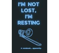 I'm Not Lost, I'm Resting: Snarky Music Notebook for Teen Trombone Players With Attitude and Who Have a Lot to Say...Or Nothing at All