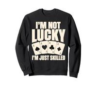 I'm Not Lucky I'm Just Skilled Poker Casino Player Sweatshirt