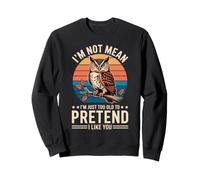 I'm Not Mean I'm Just Too Old to Pretend I Like You Sweatshirt