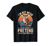 I'm Not Mean I'm Just Too Old to Pretend I Like You T-Shirt