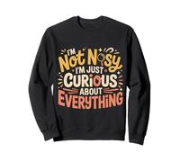 I'm Not Nosy I'm Just Curious About Everything |- Sweatshirt