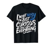 I'm Not Nosy I'm Just Curious About Everything - T-Shirt