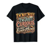 I'm Not Nosy I'm Just Curious About Everything - T-Shirt