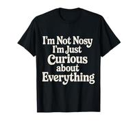I'm Not Nosy I'm Just Curious About Everything |- T-Shirt