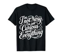 I'm Not Nosy I'm Just Curious About Everything - T-Shirt