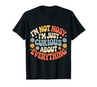 I'm Not Nosy I'm Just Curious About Everything - T-Shirt