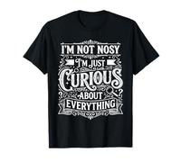 I'm Not Nosy I'm Just Curious About Everything - T-Shirt