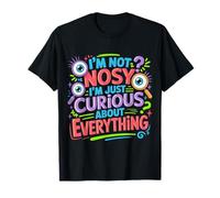 I'm Not Nosy I'm Just Curious About Everything |- T-Shirt