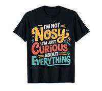 I'm Not Nosy I'm Just Curious About Everything |- T-Shirt