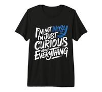 I'm Not Nosy I'm Just Curious About Everything - T-Shirt Haut de Gamme